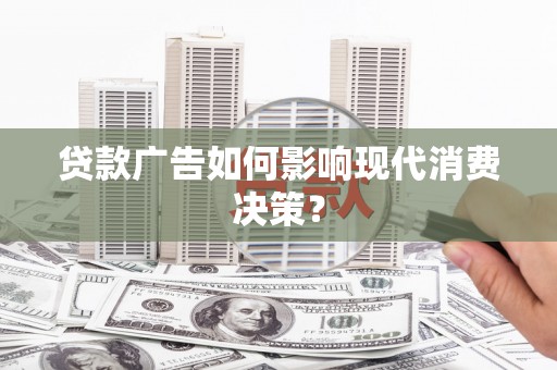 永寿贷款广告如何影响现代消费决策？