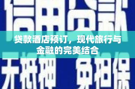 永寿贷款酒店预订，现代旅行与金融的完美结合