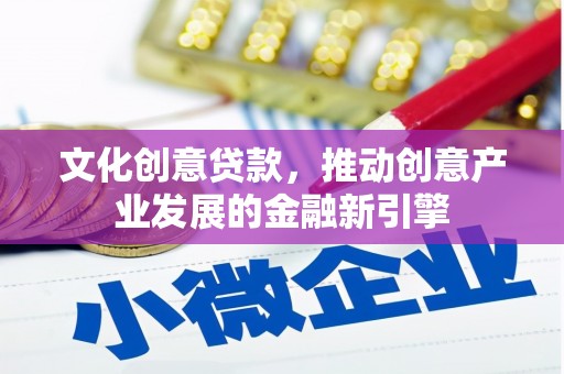永寿文化创意贷款，推动创意产业发展的金融新引擎