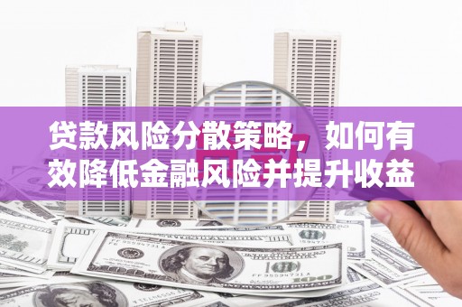 永寿贷款风险分散策略，如何有效降低金融风险并提升收益