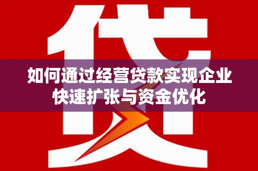 永寿如何通过经营贷款实现企业快速扩张与资金优化