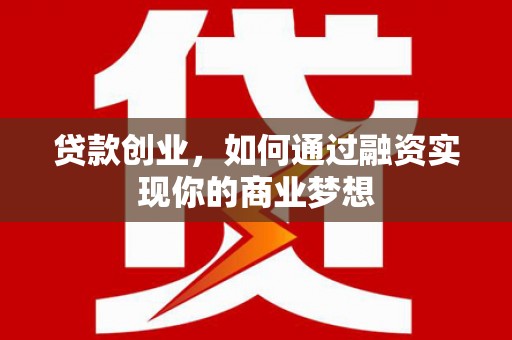 永寿贷款创业，如何通过融资实现你的商业梦想