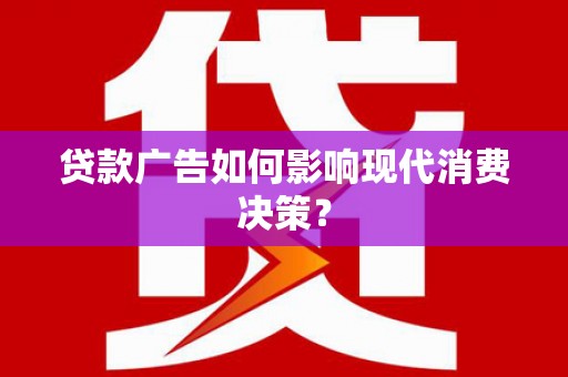 永寿贷款广告如何影响现代消费决策？