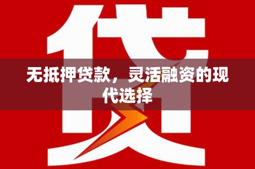 永寿无抵押贷款，灵活融资的现代选择
