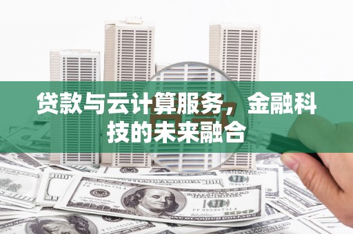 永寿贷款与云计算服务，金融科技的未来融合