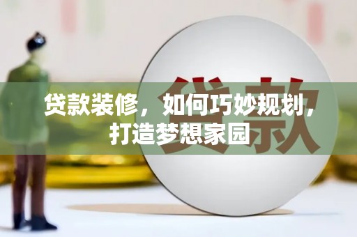 永寿贷款装修，如何巧妙规划，打造梦想家园