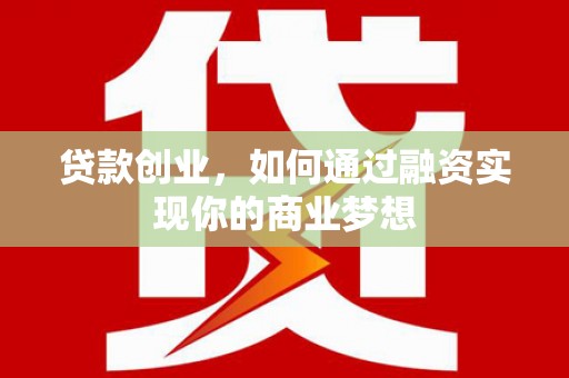 永寿贷款创业，如何通过融资实现你的商业梦想