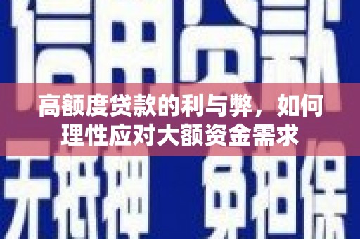 永寿高额度贷款的利与弊，如何理性应对大额资金需求
