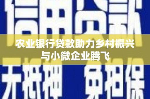 永寿农业银行贷款助力乡村振兴与小微企业腾飞