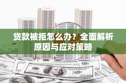 永寿贷款被拒怎么办？全面解析原因与应对策略