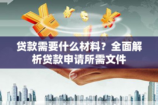 永寿贷款需要什么材料？全面解析贷款申请所需文件