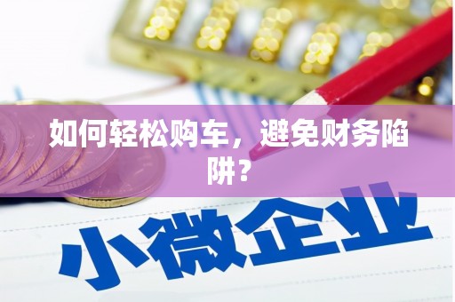 永寿如何轻松购车，避免财务陷阱？