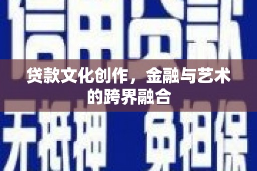 永寿贷款文化创作，金融与艺术的跨界融合